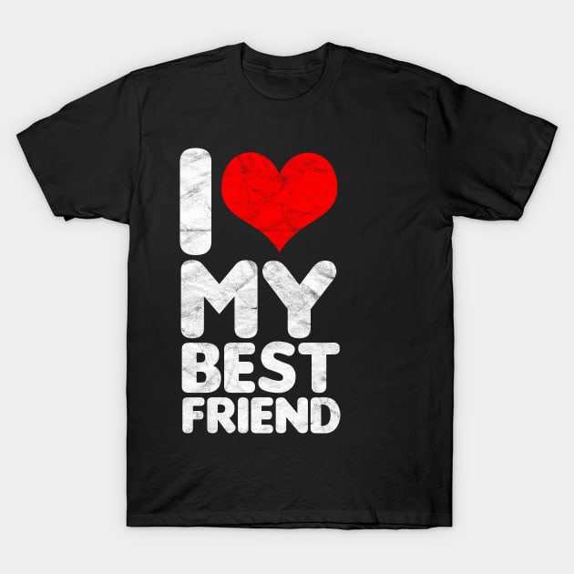 BEST FRIEND - I Love My Best Friend T-Shirt by AlphaDistributors